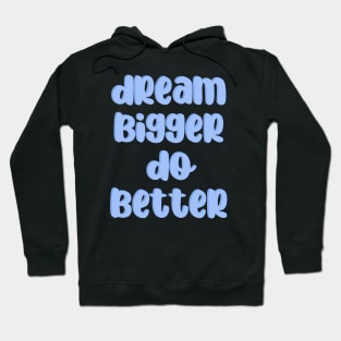 Dream bigger Do better Hoodie